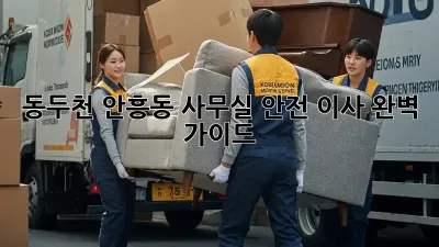 동두천 안흥동 사무실 안전 이사 완벽 가이드