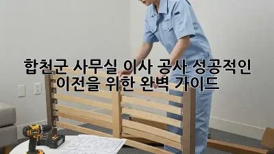 합천군 사무실 이사 공사: 성공적인 이전을 위한 완벽 가이드